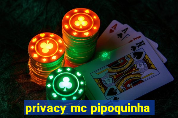 privacy mc pipoquinha